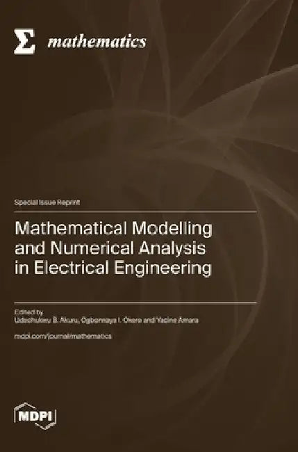 Mathematical Modelling and Numerical Analysis in Electrical Engineering by Udochukwu B. Akuru