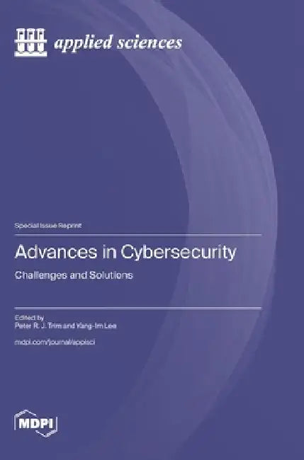 Advances in Cybersecurity: Challenges and Solutions by Peter R. J. Trim