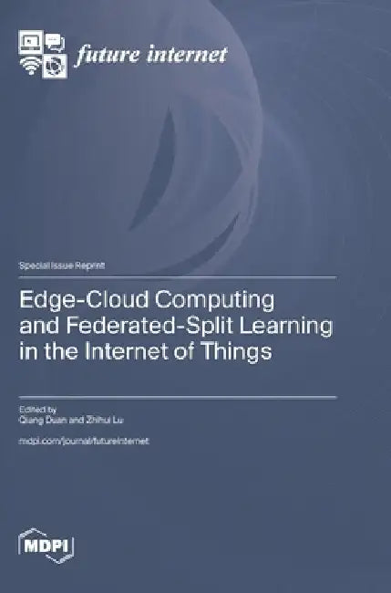 Edge-Cloud Computing and Federated-Split Learning in the Internet of Things by Qiang Duan