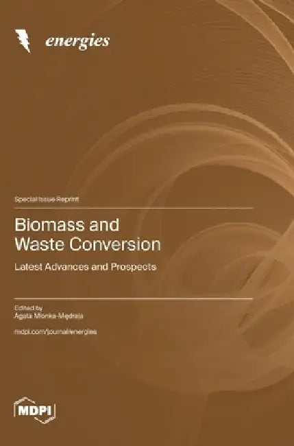 Biomass and Waste Conversion: Latest Advances and Prospects by Agata Mlonka-Mędrala