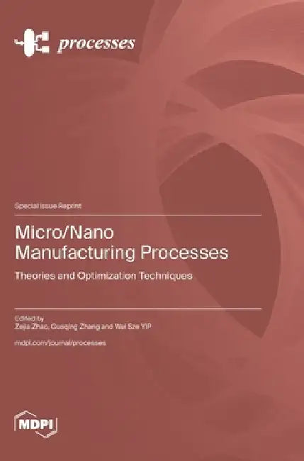Micro/Nano Manufacturing Processes: Theories and Optimization Techniques by Zejia Zhao