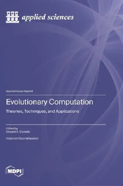 Evolutionary Computation: Theories, Techniques, and Applications by Vincent A. Cicirello