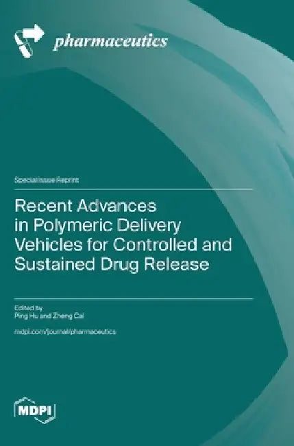 Recent Advances in Polymeric Delivery Vehicles for Controlled and Sustained Drug Release by Ping Hu