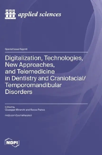 Digitalization, Technologies, New Approaches, and Telemedicine in Dentistry and Craniofacial/Temporomandibular Disorders by Giuseppe Minervini