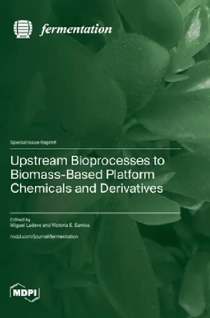 Upstream Bioprocesses to Biomass-Based Platform Chemicals and Derivatives by Miguel Ladero