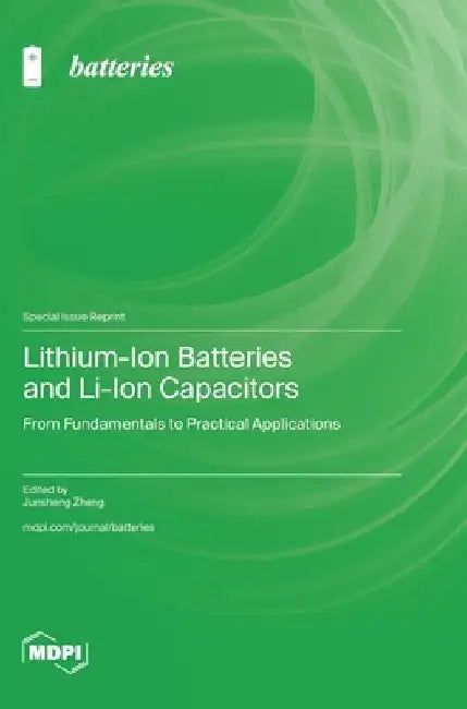 Lithium-Ion Batteries and Li-Ion Capacitors: From Fundamentals to Practical Applications by Junsheng Zheng