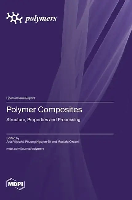 Polymer Composites: Structure, Properties and Processing by Ana Pilipovic