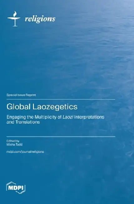 Global Laozegetics: Engaging the Multiplicity of Laozi Interpretations and Translations by Misha Tadd