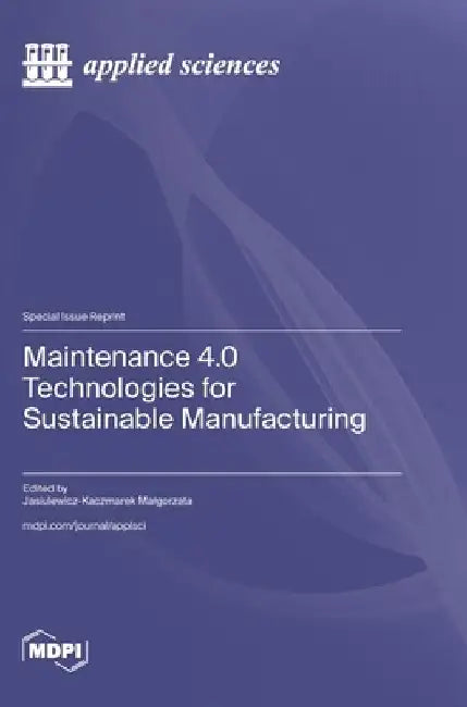 Maintenance 4.0 Technologies for Sustainable Manufacturing by Jasiulewicz-Kaczmarek Malgorzata