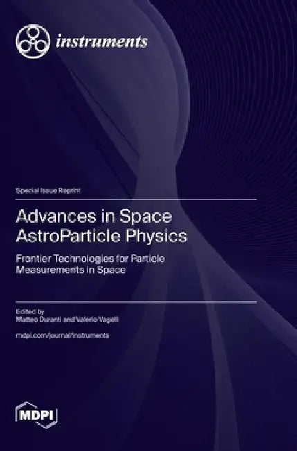 Advances in Space AstroParticle Physics: Frontier Technologies for Particle Measurements in Space by Matteo Duranti