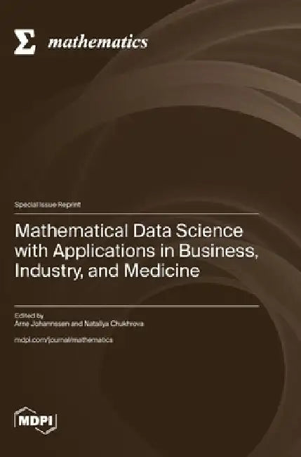 Mathematical Data Science with Applications in Business, Industry, and Medicine by Arne Johannssen
