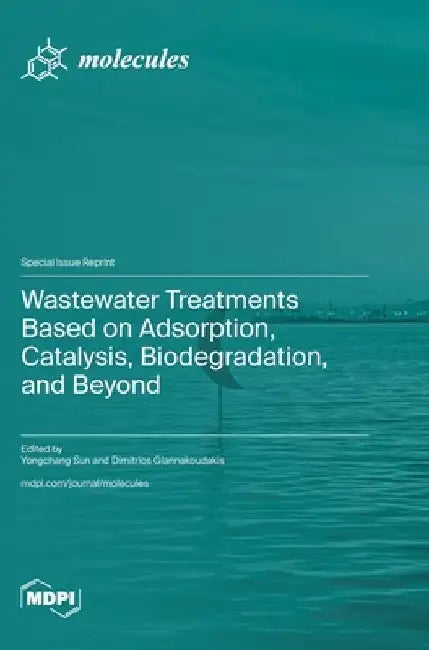 Wastewater Treatments Based on Adsorption, Catalysis, Biodegradation, and Beyond by Yongchang Sun
