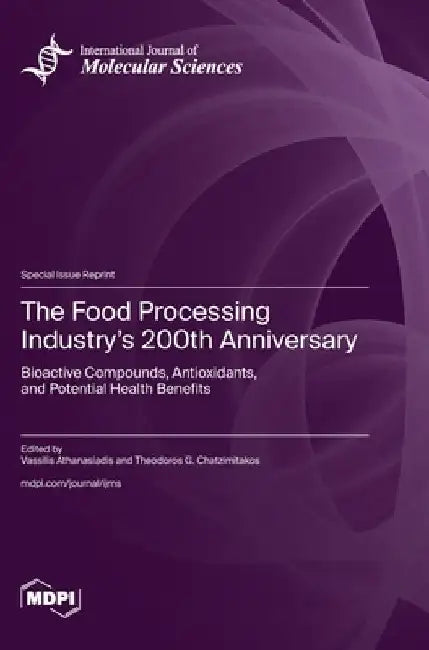 The Food Processing Industry's 200th Anniversary: Bioactive Compounds, Antioxidants, and Potential Health Benefits by Vassilis Athanasiadis