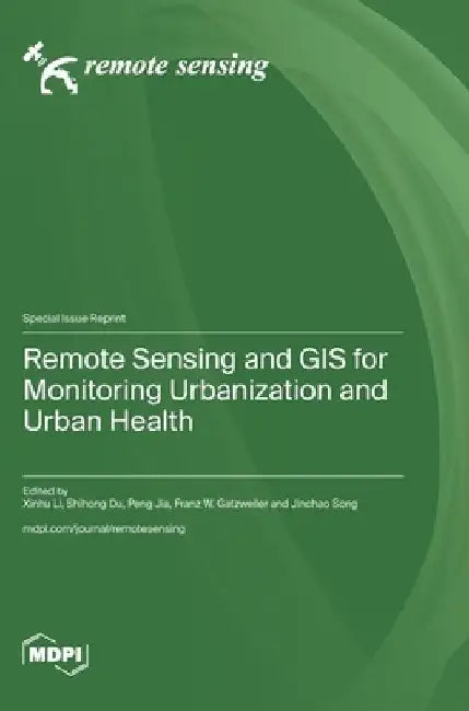 Remote Sensing and GIS for Monitoring Urbanization and Urban Health by Xinhu Li