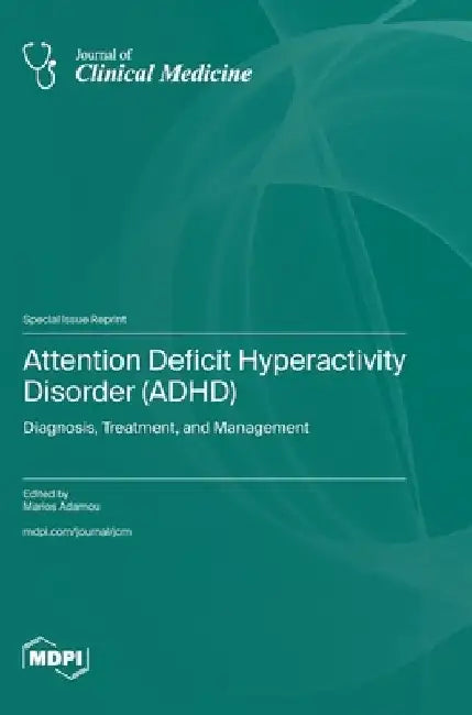 Attention Deficit Hyperactivity Disorder (ADHD): Diagnosis, Treatment, and Management by Marios Adamou