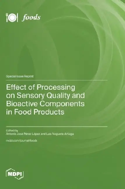 Effect of Processing on Sensory Quality and Bioactive Components in Food Products by Antonio José Pérez-López