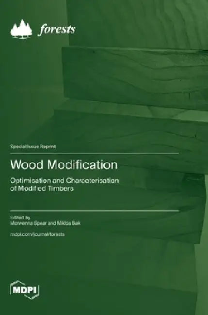 Wood Modification: Optimisation and Characterisation of Modified Timbers by Morwenna Spear
