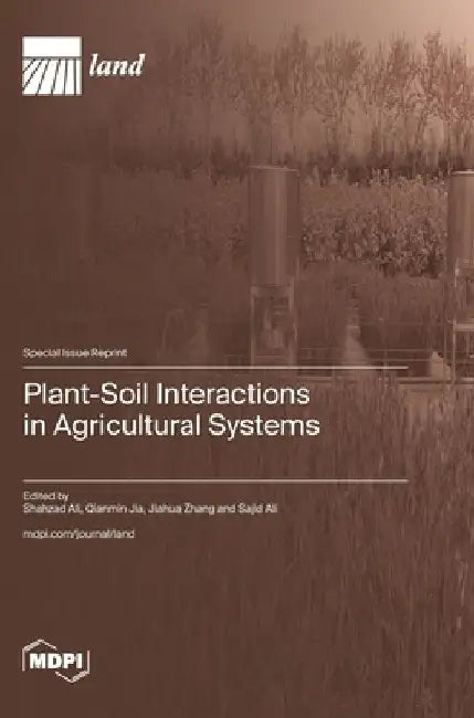 Plant-Soil Interactions in Agricultural Systems by Shahzad Ali