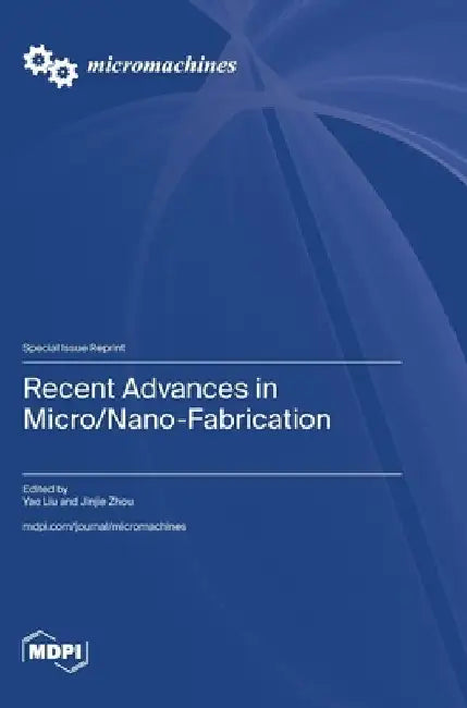 Recent Advances in Micro/Nano-Fabrication by Yao Liu