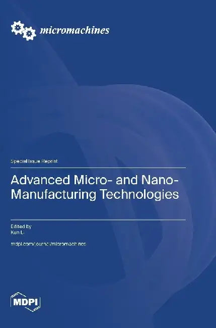 Advanced Micro- and Nano-Manufacturing Technologies by Kun Li