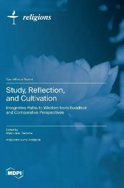 Study, Reflection, and Cultivation: Integrative Paths to Wisdom from Buddhist and Comparative Perspectives by Marc-Henri Deroche