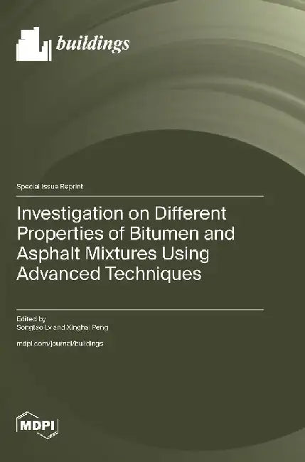 Investigation on Different Properties of Bitumen and Asphalt Mixtures Using Advanced Techniques by Songtao LV