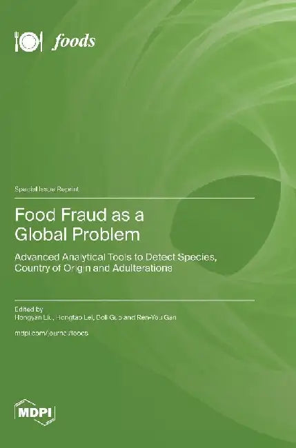 Food Fraud as a Global Problem: Advanced Analytical Tools to Detect Species, Country of Origin and Adulterations by Hongyan Liu