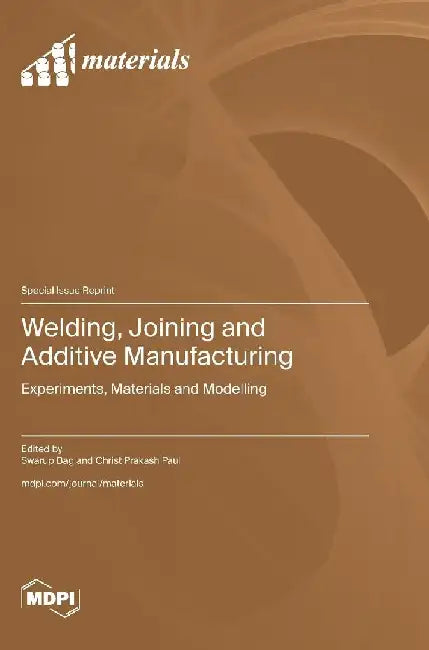 Welding, Joining and Additive Manufacturing: Experiments, Materials and Modelling by Swarup Bag