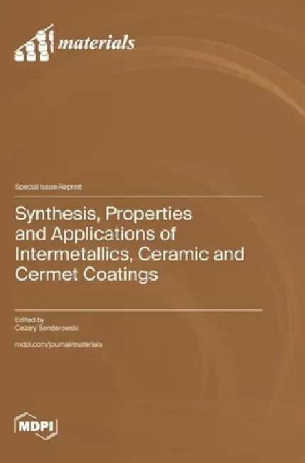 Synthesis, Properties and Applications of Intermetallics, Ceramic and Cermet Coatings by Cezary Senderowski