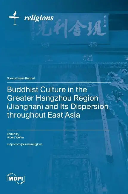 Buddhist Culture in the Greater Hangzhou Region (Jiangnan) and Its Dispersion throughout East Asia by Albert Welter