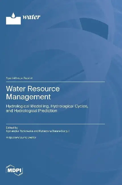 Water Resource Management: Hydrological Modelling, Hydrological Cycles, and Hydrological Prediction by Agnieszka Rutkowska