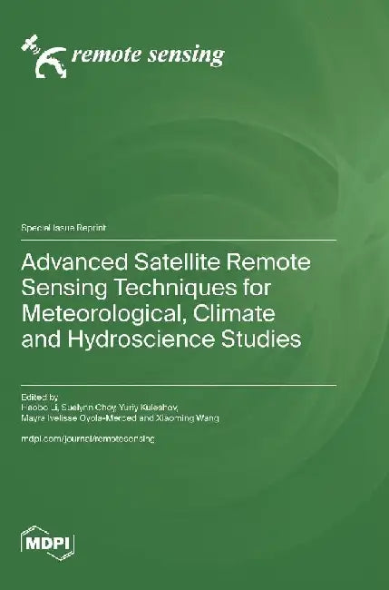 Advanced Satellite Remote Sensing Techniques for Meteorological, Climate and Hydroscience Studies by Haobo Li