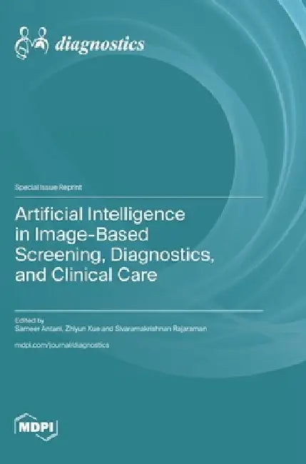 Artificial Intelligence in Image-Based Screening, Diagnostics, and Clinical Care by Sameer Antani