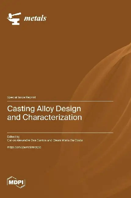 Casting Alloy Design and Characterization by Carlos Alexandre Dos Santos