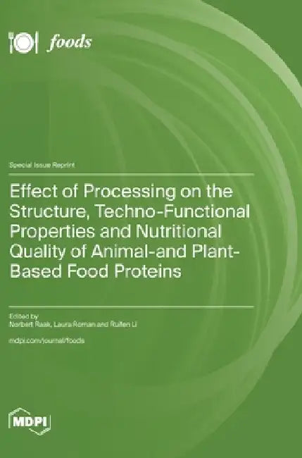Effect of Processing on the Structure, Techno-Functional Properties and Nutritional Quality of Animal- and Plant-Based Food Proteins by Norbert Raak
