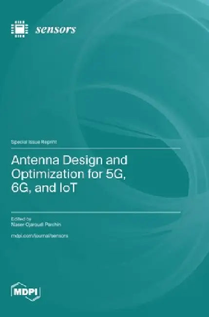 Antenna Design and Optimization for 5G, 6G, and IoT by Naser Ojaroudi Parchin