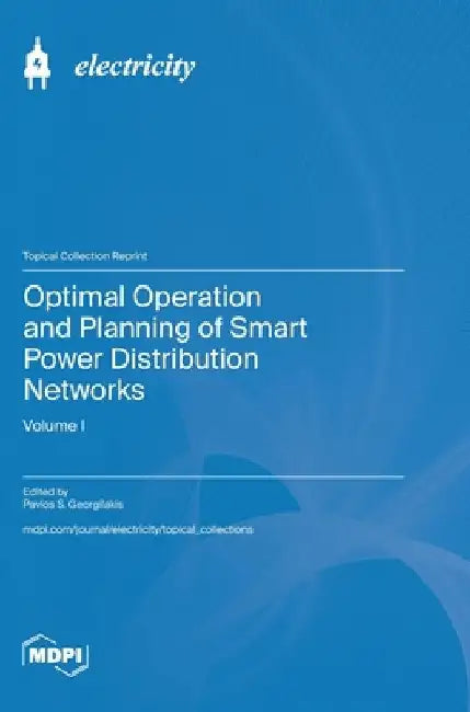 Optimal Operation and Planning of Smart Power Distribution Networks: Volume I by Pavlos S. Georgilakis
