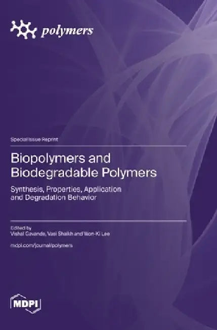 Biopolymers and Biodegradable Polymers: Synthesis, Properties, Application and Degradation Behavior by Vishal Gavande