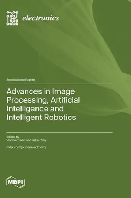 Advances in Image Processing, Artificial Intelligence and Intelligent Robotics by Vladimir Tadic