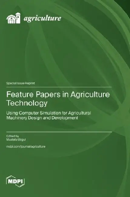 Feature Papers in Agriculture Technology: Using Computer Simulation for Agricultural Machinery Design and Development by Mustafa Ucgul