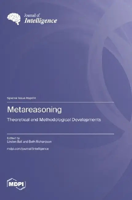 Metareasoning: Theoretical and Methodological Developments by Linden Ball