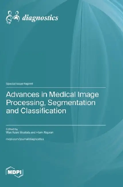 Advances in Medical Image Processing, Segmentation and Classification by Wan Azani Mustafa