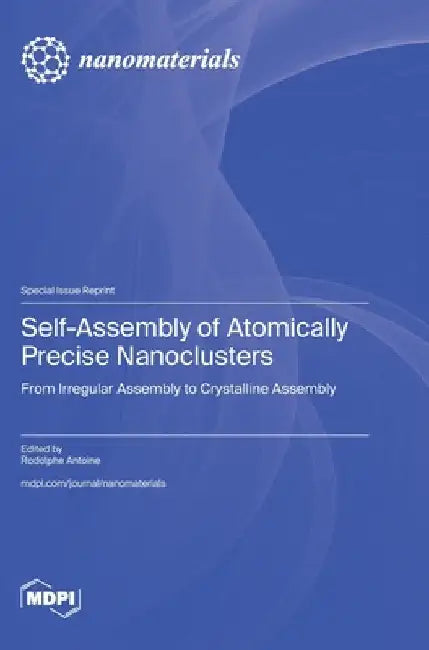 Self-Assembly of Atomically Precise Nanoclusters: From Irregular Assembly to Crystalline Assembly by Antoine, Rodolphe