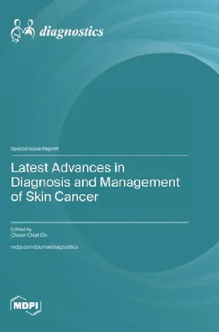 Latest Advances in Diagnosis and Management of Skin Cancer by Choon Chiat Oh