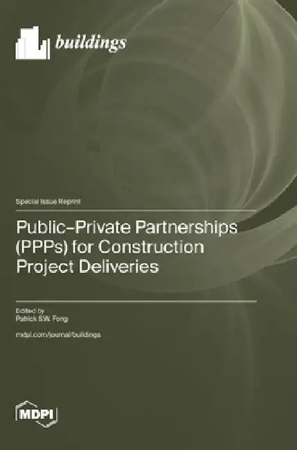 Public-Private Partnerships (PPPs) for Construction Project Deliveries by Patrick S. W. Fong