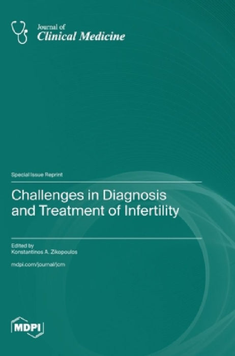 Challenges in Diagnosis and Treatment of Infertility by Konstantinos A. Zikopoulos