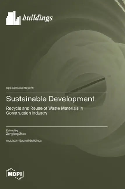 Sustainable Development: Recycle and Reuse of Waste Materials in Construction Industry by Zhao, Zengfeng