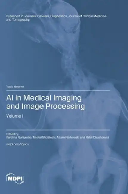 AI in Medical Imaging and Image Processing: Volume I by Nurzynska, Karolina