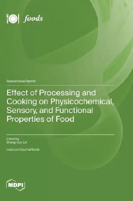 Effect of Processing and Cooking on Physicochemical, Sensory, and Functional Properties of Food by Lin, Sheng-Dun