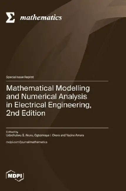 Mathematical Modelling and Numerical Analysis in Electrical Engineering, 2nd Edition by Akuru, Udochukwu B.